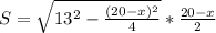 S=\sqrt{13^2-\frac{(20-x)^2}{4}}*\frac{20-x}{2}\\
