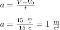 a=\frac{V-V_0}{t}
\\\\a=\frac{15\ \frac{m}{c}}{15\ c}=1\ \frac{m}{c^2}