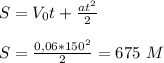 S = V_0t+\frac{at^2}{2}
\\\\S=\frac{0,06*150^2}{2}= 675 \ M