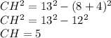 CH^2=13^2-(8+4)^2\\
CH^2=13^2-12^2\\
CH=5