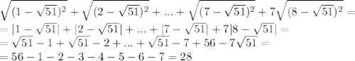 \sqrt{ (1-\sqrt{51}) ^{2}}+ \sqrt{ (2-\sqrt{51}) ^{2}}+...+ \sqrt{ (7-\sqrt{51}) ^{2}}+ 7\sqrt{ (8-\sqrt{51}) ^{2} }=
\\\
=|1-\sqrt{51}|+|2-\sqrt{51}|+...+|7-\sqrt{51}|+ 7|8-\sqrt{51}|=
\\\
=\sqrt{51}-1+\sqrt{51}-2+...+\sqrt{51}-7+ 56-7\sqrt{51}=
\\\
=56-1-2-3-4-5-6-7=28