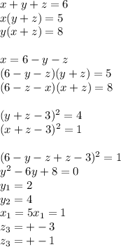 x+y+z=6\\
x(y+z)=5\\
y(x+z)=8\\
\\
x=6-y-z\\
(6-y-z)(y+z)=5\\
(6-z-x)(x+z)=8\\\\
(y+z-3)^2=4\\
(x+z-3)^2=1\\
\\
(6-y-z+z-3)^2=1\\
y^2-6y+8=0\\
y_{1}=2\\
y_{2}=4\\
x_{1}=5
x_{1}=1\\
z_{3}=+-3\\
z_{3}=+-1
