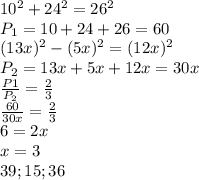 10^2+24^2=26^2\\
 P_{1}=10+24+26=60\\
 (13x)^2-(5x)^2=(12x)^2\\
 P_{2}=13x+5x+12x=30x\\
 \frac{P{1}}{P_{2}}=\frac{2}{3}\\
 \frac{60}{30x}=\frac{2}{3}\\
6=2x\\
x=3\\
39;15;36