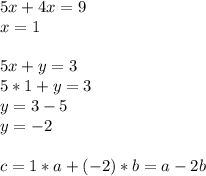 5x+4x=9\\x=1\\\\5x+y=3\\5*1+y=3\\y=3-5\\y=-2\\\\c=1*a+(-2)*b=a-2b
