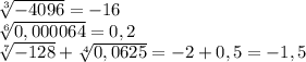 \sqrt[3]{-4096}=-16
\\\
 \sqrt[6]{0,000064}=0,2
\\\
 \sqrt[7]{-128}+ \sqrt[4]{0,0625}=-2+0,5=-1,5