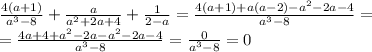 \frac{4(a+1)}{a^3-8} + \frac{a}{a^2+2a+4} + \frac{1}{2-a} =
 \frac{4(a+1)+a(a-2)-a^2-2a-4}{a^3-8} =
\\\
 =\frac{4a+4+a^2-2a-a^2-2a-4}{a^3-8} =
 \frac{0}{a^3-8} =0