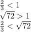 \frac{2}{3} 1
\\\
 \frac{2}{3} < \sqrt{72}