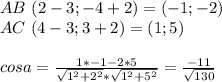 AB \ (2-3;-4+2) = (-1;-2)\\
AC \ (4-3;3+2) = (1;5)\\
\\
cosa=\frac{1*-1-2*5}{\sqrt{1^2+2^2}*\sqrt{1^2+5^2}}=\frac{ -11}{\sqrt{130}}\\
