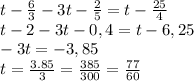 t- \frac{6}{3} - 3t- \frac{2}{5} = t- \frac{25}{4}
\\\
t- 2 - 3t-0,4 = t-6,25
\\\
 - 3t = -3,85
\\\
t= \frac{3.85}{3}= \frac{385}{300}= \frac{77}{60}