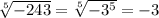 \sqrt[5]{-243} = \sqrt[5]{ -3^{5} } = -3
