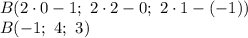 B(2\cdot0-1; \ 2\cdot2-0;\ 2\cdot1-(-1))
\\\
B(-1; \ 4;\ 3)