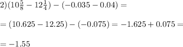 2)(10 \frac{5}{8} -12 \frac{1}{4} )-(-0.035-0.04)= \\ \\ =(10.625-12.25)-(-0.075)=-1.625+0.075= \\ \\ =-1.55

