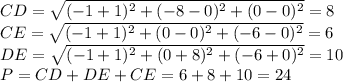 CD= \sqrt{(-1+1)^2+(-8-0)^2+(0-0)^2} =8
\\\
CE= \sqrt{(-1+1)^2+(0-0)^2+(-6-0)^2} =6
\\\
DE= \sqrt{(-1+1)^2+(0+8)^2+(-6+0)^2}=10
\\\
P=CD+DE+CE=6+8+10= 24
