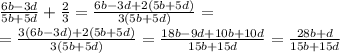 \frac{6b-3d}{5b+5d}+\frac{2}{3}=\frac{6b-3d+2(5b+5d)}{3(5b+5d)}=
\\\
=\frac{3(6b-3d)+2(5b+5d)}{3(5b+5d)}=
\frac{18b-9d+10b+10d}{15b+15d}=
\frac{28b+d}{15b+15d}