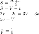 S=\frac{2V+2v}{3}\\
S=V-v\\
2V+2v=3V-3v\\
5v=V\\\\
\frac{v}{V}=\frac{1}{5}