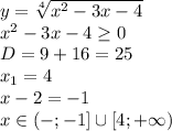 y= \sqrt[4]{x^2-3x-4} 
\\\
x^2-3x -4\geq 0
\\\
D=9+16=25
\\\
x_1=4
\\\
x-2=-1
\\\
x\in(-\inty; -1]\cup[4;+\infty)