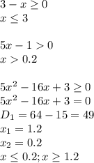3-x \geq 0
\\\
x \leq 3
\\\\
5x-10
\\\
x0.2
\\\\
5 x^{2} -16x + 3 \geq 0 
\\\
5 x^{2} -16x + 3 =0 
\\\
D_1=64-15=49
\\\
x_1=1.2
\\\
x_2=0.2
\\\
x \leq 0.2; x \geq 1.2