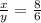 \frac{x}{y}=\frac{8}{6}\\
