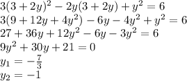 3(3+2y)^2-2y(3+2y)+y^2=6\\
3(9+12y+4y^2) - 6y-4y^2+y^2=6\\
27+36y+12y^2-6y-3y^2=6\\
9y^2+30y+21=0\\
y_{1}=-\frac{7}{3}\\
y_{2}=-1
