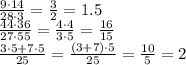 \frac{9\cdot14}{28\cdot3} = \frac{3}{2} =1.5
\\\
 \frac{44\cdot36}{27\cdot55} = \frac{4\cdot4}{3\cdot5} = \frac{16}{15} 
\\\
 \frac{3\cdot5+7\cdot5}{25} = \frac{(3+7)\cdot5}{25} = \frac{10}{5} =2