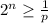 2 ^{n} \geq \frac{1}{p} 
