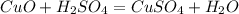 CuO + H_2SO_4 = CuSO_4 + H_2O
