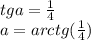 tga=\frac{1}{4}\\
a= arctg(\frac{1}{4})\\
