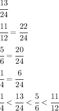 \cfrac{13}{24} 
\\\\
 \cfrac{11}{12} = \cfrac{22}{24} 
\\\\
\cfrac{5}{6} = \cfrac{20}{24} 
\\\\
\cfrac{1}{4} = \cfrac{6}{24} 
\\\\
\cfrac{1}{4} < \cfrac{13}{24}