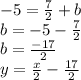 -5=\frac{7}{2}+b\\
 b=-5-\frac{7}{2}\\
b=\frac{-17}{2}\\
y=\frac{x}{2}-\frac{17}{2}