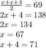 \frac{x+x+4}{2}=69\\
2x+4=138\\
2x=134\\
 x=67\\
 x+4=71