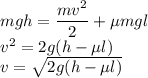 mgh=\dfrac{mv^2}2+\mu mgl\\
v^2=2g(h-\mu l)\\
v=\sqrt{2g(h-\mu l)}