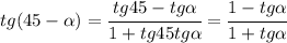 tg(45- \alpha )= \cfrac{tg45-tg \alpha }{1+tg45tg \alpha } = \cfrac{1-tg \alpha }{1+tg \alpha } 
