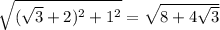 \sqrt{(\sqrt{3}+2)^2+1^2}=\sqrt{8+4\sqrt{3}}\\
