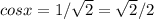cosx=1/ \sqrt{2} = \sqrt{2} /2
