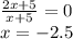 \frac{2x+5}{x+5}=0\\
x=-2.5
