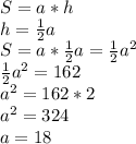 S=a*h\\\
h=\frac{1}{2}a\\\
S=a*\frac{1}{2}a=\frac{1}{2}a^2\\\
\frac{1}{2}a^2=162\\\
a^2=162*2\\\
a^2=324\\\
a=18 
