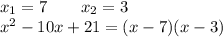 x_1=7\ \ \ \ \ \ x_2=3\\\
x^2-10x+21=(x-7)(x-3)