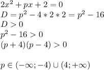 2x^2+px+2=0\\
D=p^2-4*2*2=p^2-16\\D0\\p^2-160\\(p+4)(p-4)0\\\\p\in(-\infty;-4)\cup(4;+\infty)