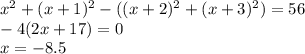 x^2+(x+1)^2-((x+2)^2+(x+3)^2)=56\\
-4(2x+17)=0\\
x=-8.5