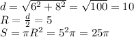 d= \sqrt{6 ^{2}+8 ^{2} }= \sqrt{100} =10 \\
R= \frac{d}{2} =5\\
S= \pi R ^{2} = 5^{2} \pi =25 \pi 
