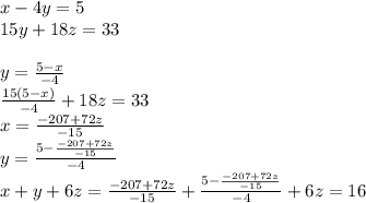 x-4y=5\\
15y+18z=33\\
\\
 y=\frac{5-x}{-4}\\
 \frac{15(5-x)}{-4}+18z=33\\
x=\frac{-207+72z}{-15}\\
y=\frac{5-\frac{-207+72z}{-15}}{-4}\\
x+y+6z=\frac{-207+72z}{-15}+\frac{5-\frac{-207+72z}{-15}}{-4}+6z=16