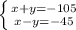 \left \{ {{x+y = -105} \atop {x-y= -45}} \right. 



