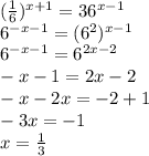 ( \frac{1}{6}) ^{x+1} =36 ^{x-1}\\
6 ^{-x-1}=(6 ^{2}) ^{x-1} \\
 6 ^{-x-1}=6 ^{2x-2} \\
-x-1=2x-2\\
-x-2x=-2+1\\
-3x=-1\\
x= \frac{1}{3}