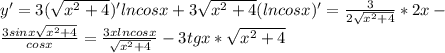 y'=3( \sqrt{ x^{2} +4 })'lncosx+3 \sqrt{ x^{2} +4}(lncosx)'= \frac{3}{2 \sqrt{ x^{2} +4} } *2x-\\ \frac{3sinx \sqrt{ x^{2} +4} }{cosx}= \frac{3xlncosx}{ \sqrt{ x^{2} +4} } -3tgx* \sqrt{x^2+4} 
