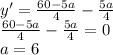 y'=\frac{60-5a}{4}-\frac{5a}{4}\\
 \frac{60-5a}{4}-\frac{5a}{4}=0\\ a=6