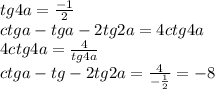 tg4a=\frac{-1}{2}\\ctga-tga-2tg2a=4ctg4a\\
4ctg4a=\frac{4}{tg4a}\\
ctga-tg-2tg2a = \frac{4}{ -\frac{1}{2}}=-8