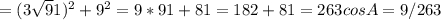 А= (3 \sqrt 91) ^{2} + 9 ^{2} =9*91+81=182+81=263 
cosA=9/263