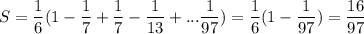 
 S = \dfrac{1}{6}(1-\dfrac{1}{7}+\dfrac{1}{7}-\dfrac{1}{13}+...\dfrac{1}{97}) = \dfrac{1}{6} (1-\dfrac{1}{97}) = \dfrac{ 16}{ 97 }