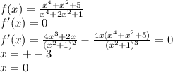 f(x)=\frac{x^4+x^2+5}{x^4+2x^2+1}\\
f'(x)=0\\
f'(x)=\frac{4x^3+2x}{(x^2+1)^2} - \frac{4x(x^4+x^2+5)}{(x^2+1)^3}=0\\
x=+-3\\
x=0