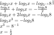 log_{5^2}x+log_{5}x=log_{5^{-1}}8^{\frac{1}{2}}\\
\frac{log_{5}x}{2}+ log_{5}x=-\frac{log_{5}8}{2}\\
log_{5}x+2log_{5}x=-log_{5}8\\
log_{5}x^3=-log_{5}8\\
x^3=8^{-1}\\
x=\frac{1}{2}